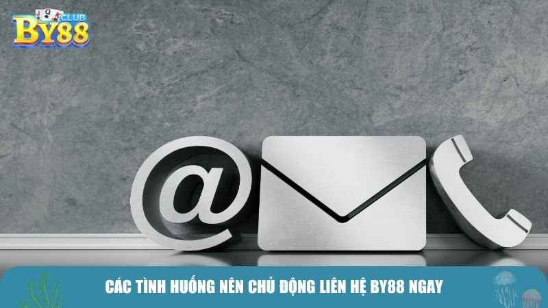 Các tình huống nên chủ động liên hệ BY88 ngay