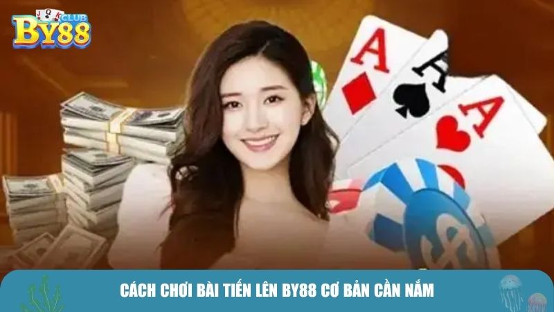 Cách chơi bài Tiến Lên BY88 cơ bản cần nắm