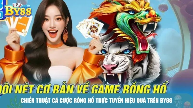 Chiến thuật cá cược rồng hổ trực tuyến hiệu quả trên BY88