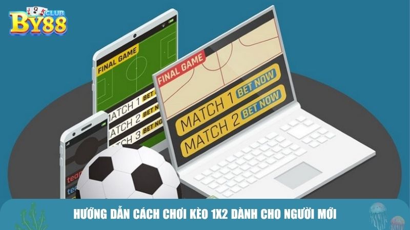 Hướng dẫn cách chơi kèo 1X2 dành cho người mới