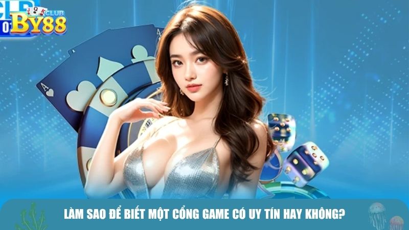 Làm sao để biết một cổng game có uy tín hay không?
