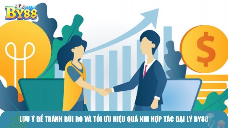 Lưu ý để tránh rủi ro và tối ưu hiệu quả khi hợp tác đại lý BY88