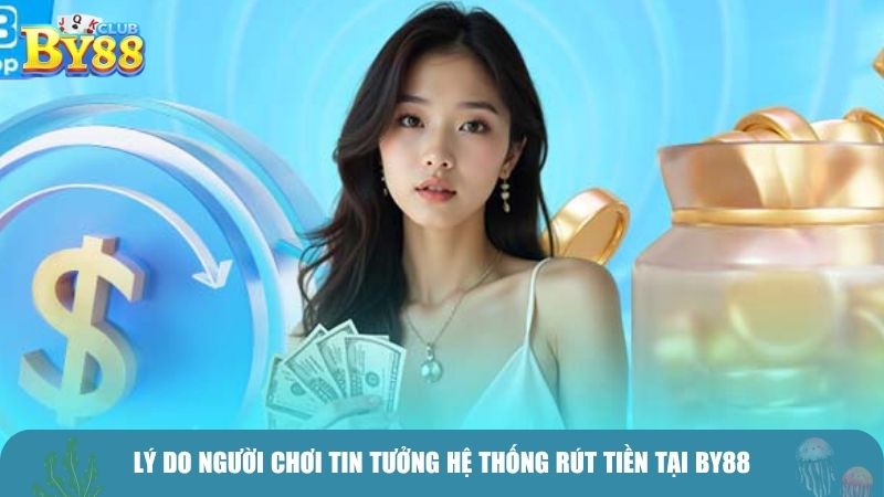 Lý do người chơi tin tưởng hệ thống rút tiền tại BY88