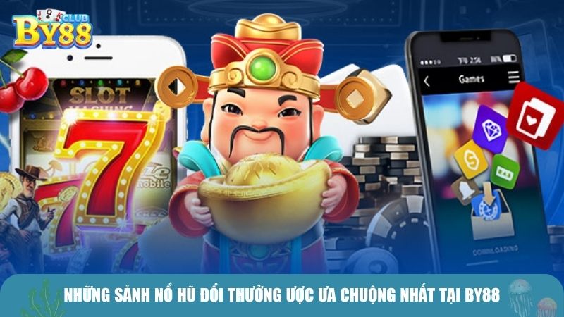 Những sảnh nổ hũ đổi thưởng ược ưa chuộng nhất tại BY88