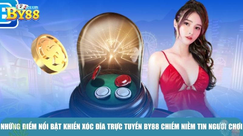 Những điểm nổi bật khiến xóc đĩa trực tuyến BY88 chiếm trọn niềm tin người chơi
