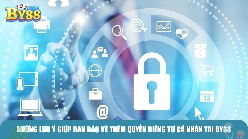 Những lưu ý giúp bạn bảo vệ thêm quyền riêng tư cá nhân tại BY88