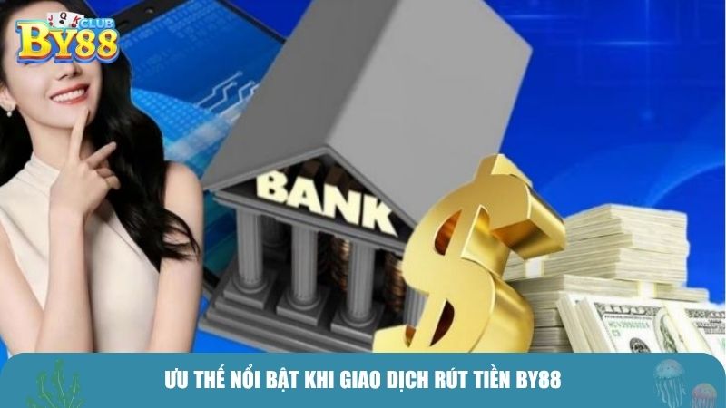 Ưu thế nổi bật khi giao dịch rút tiền BY88