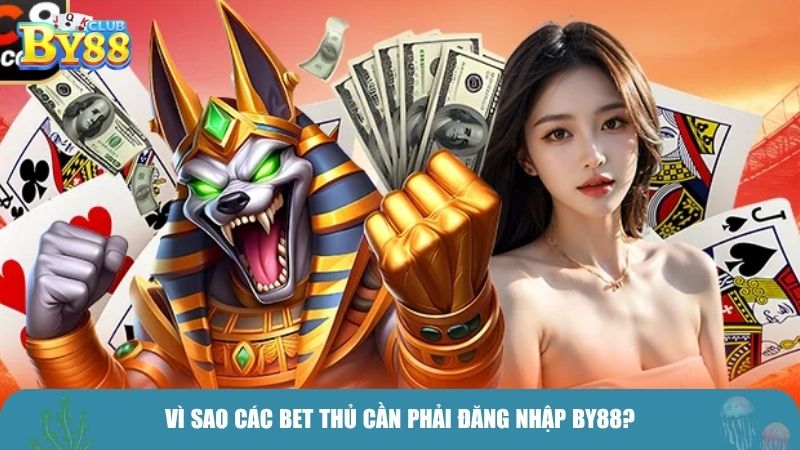 Vì sao các bet thủ cần phải đăng nhập BY88?